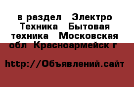  в раздел : Электро-Техника » Бытовая техника . Московская обл.,Красноармейск г.